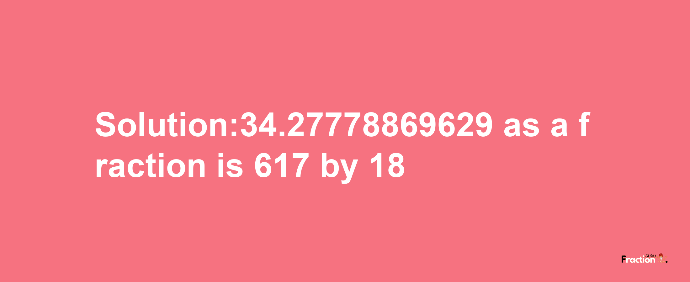 Solution:34.27778869629 as a fraction is 617/18