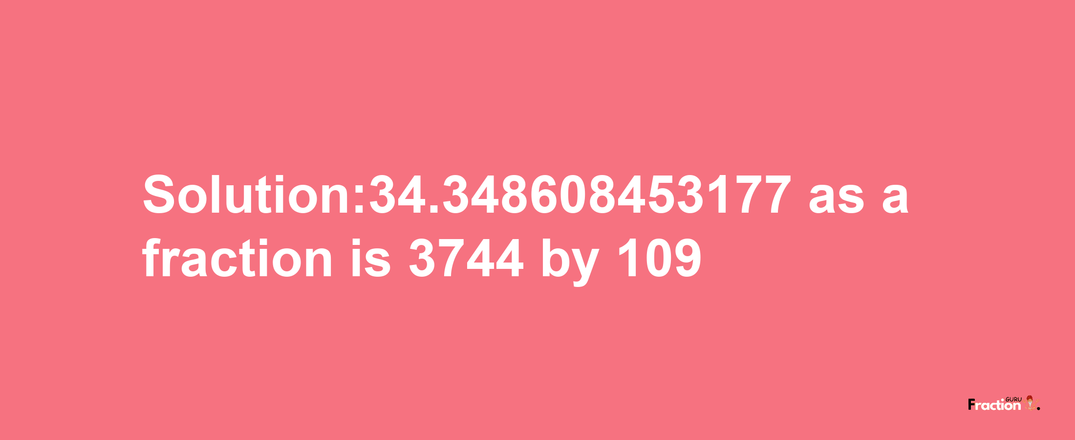 Solution:34.348608453177 as a fraction is 3744/109