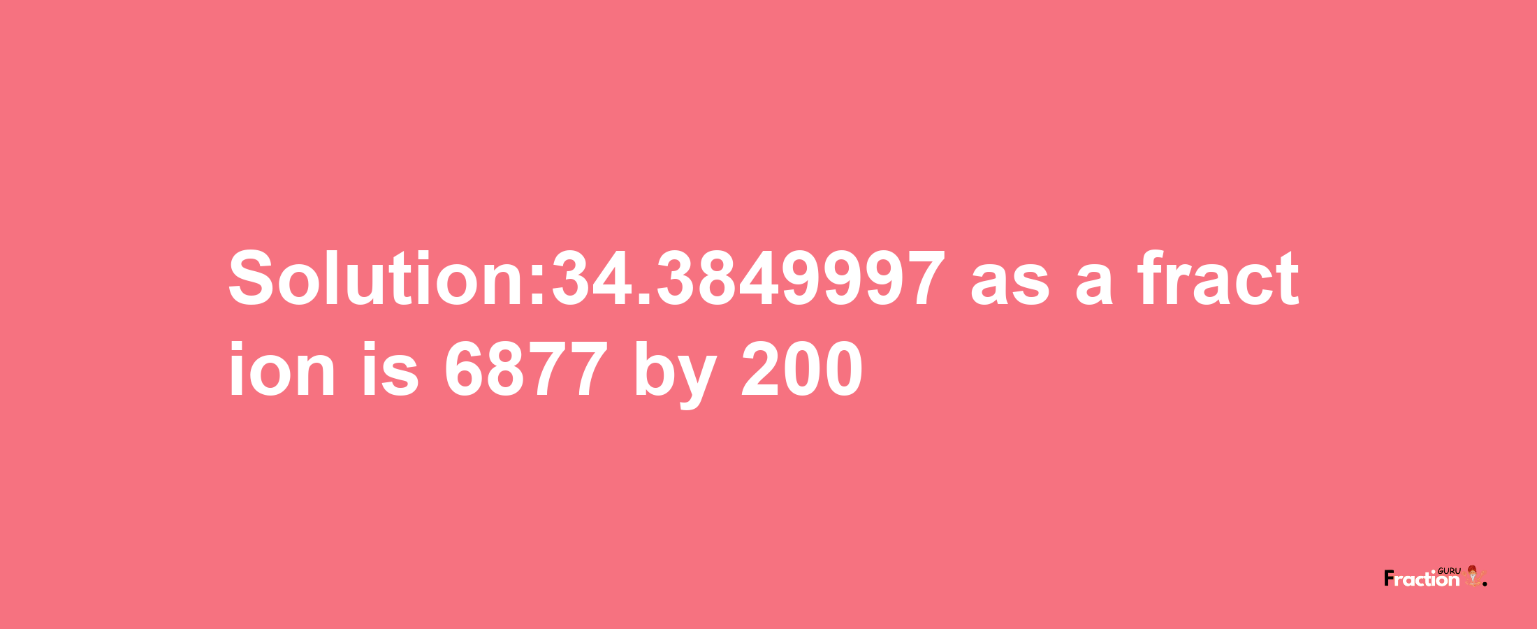 Solution:34.3849997 as a fraction is 6877/200