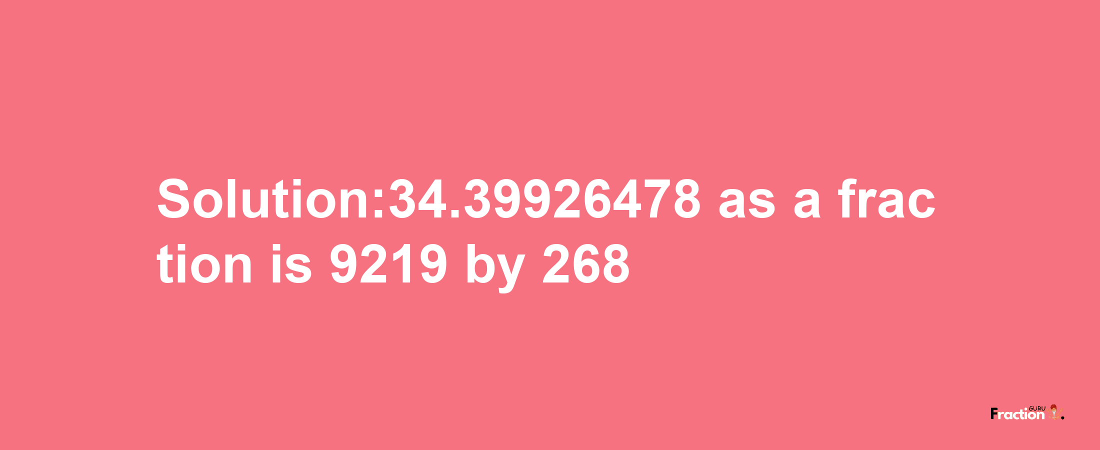 Solution:34.39926478 as a fraction is 9219/268