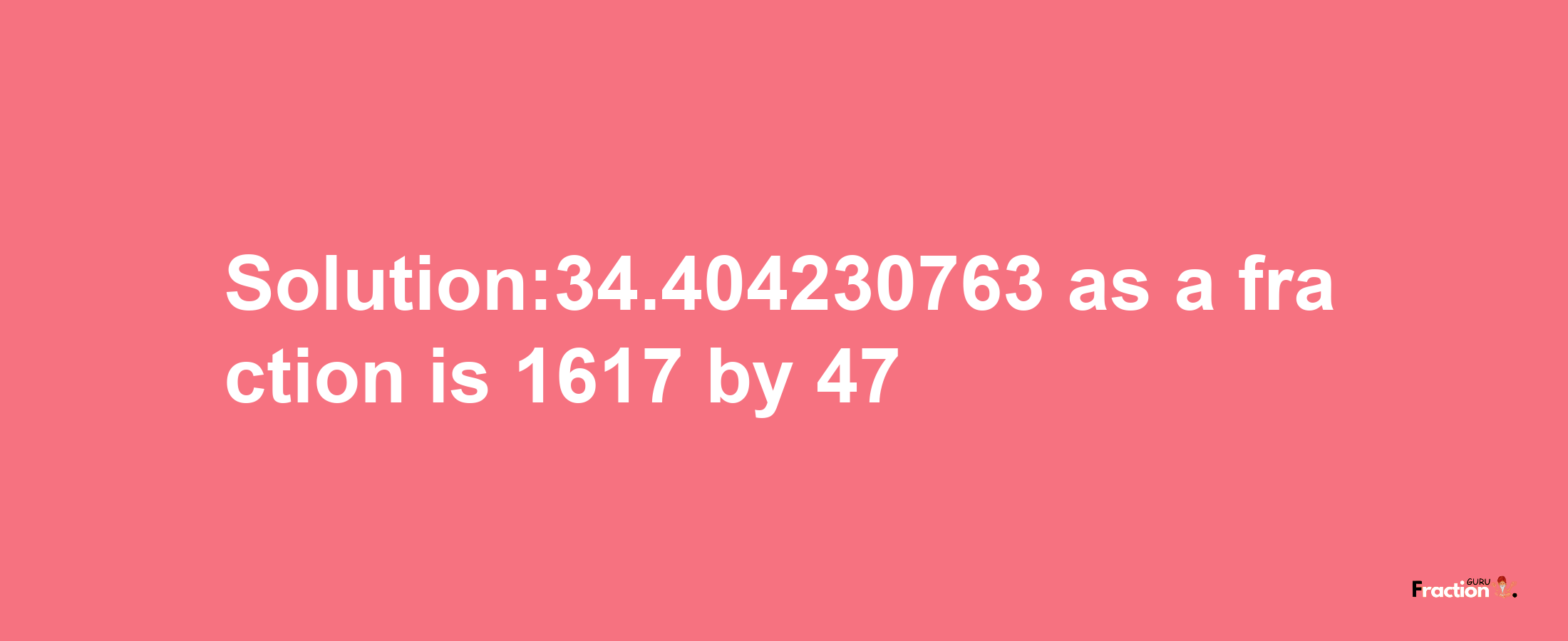 Solution:34.404230763 as a fraction is 1617/47