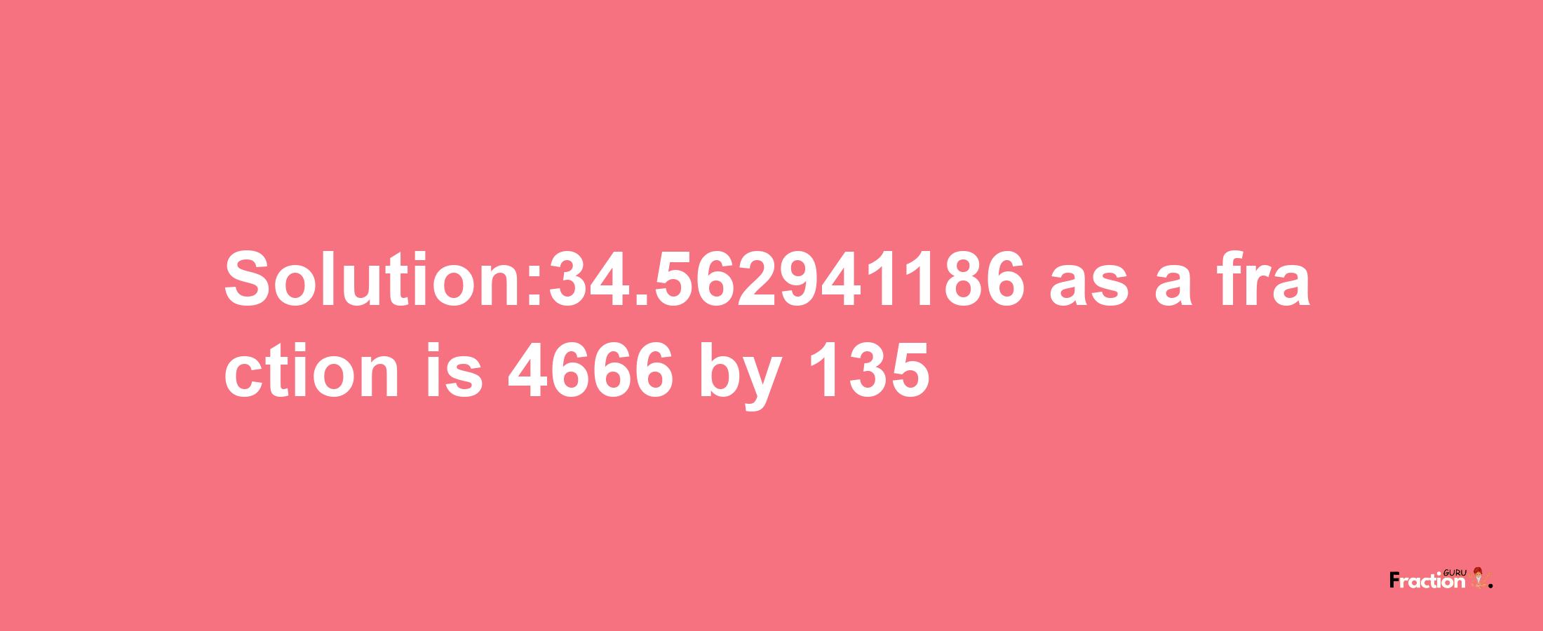 Solution:34.562941186 as a fraction is 4666/135