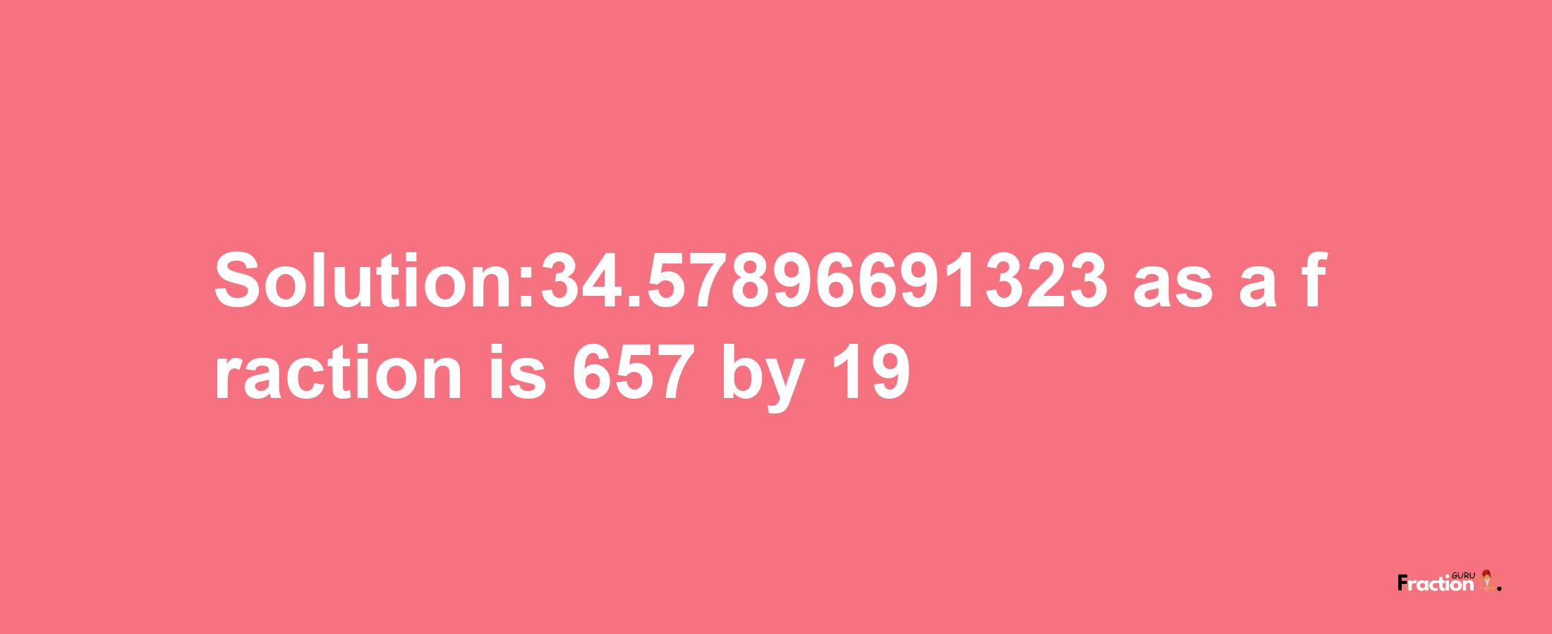 Solution:34.57896691323 as a fraction is 657/19