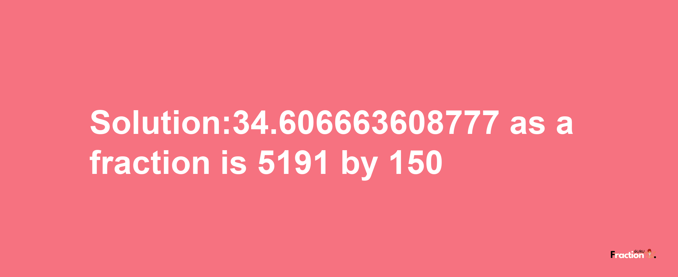 Solution:34.606663608777 as a fraction is 5191/150