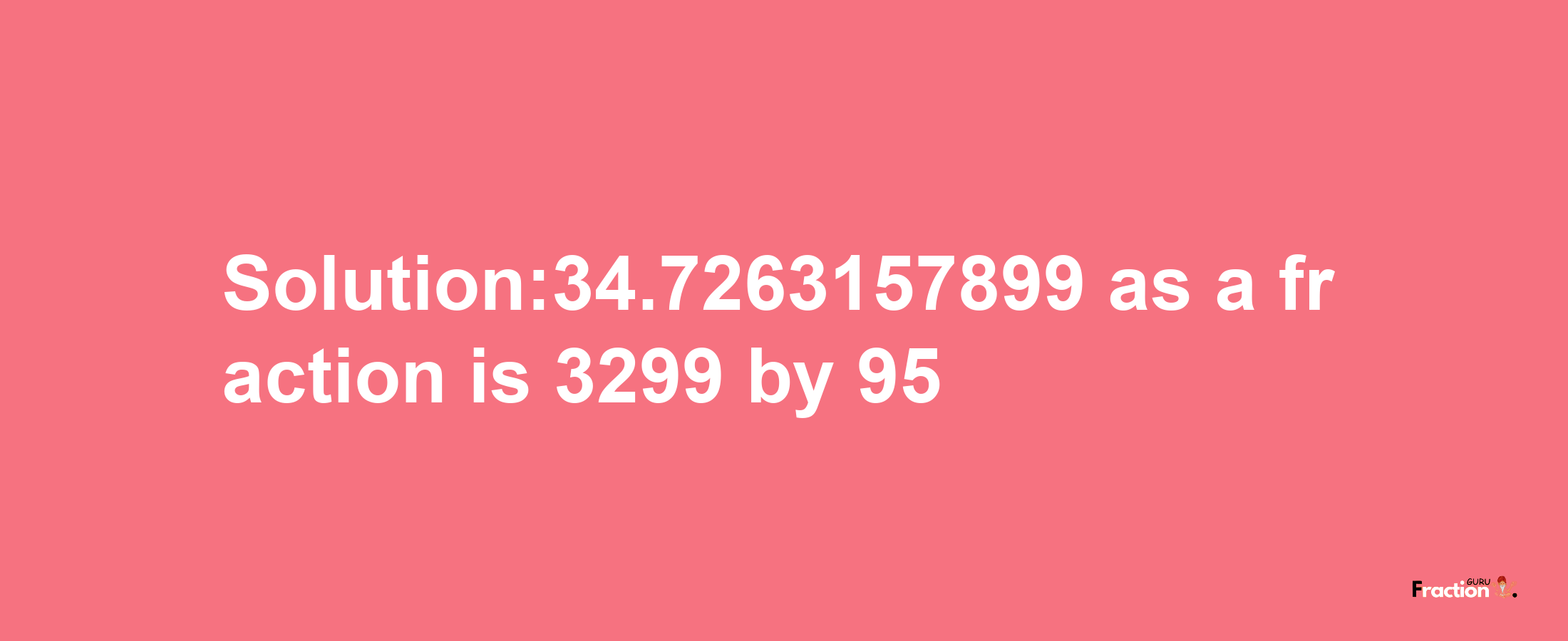 Solution:34.7263157899 as a fraction is 3299/95