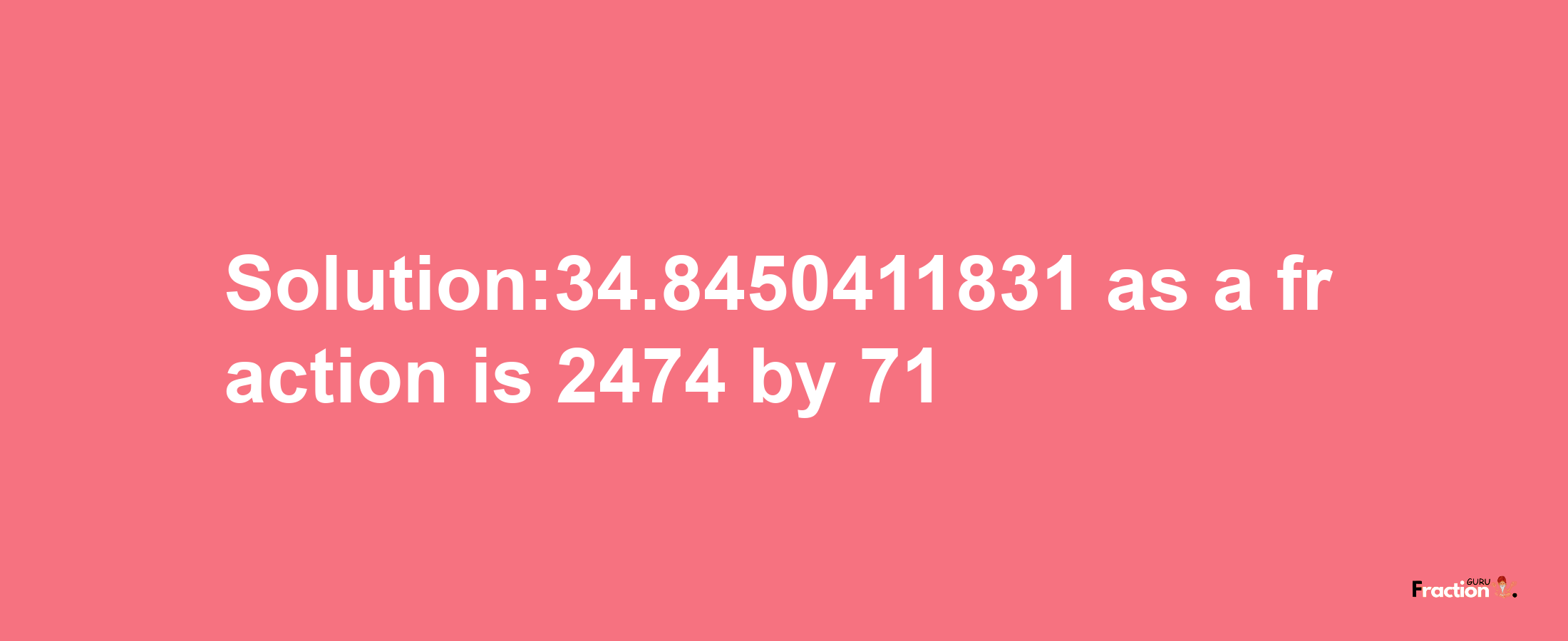 Solution:34.8450411831 as a fraction is 2474/71