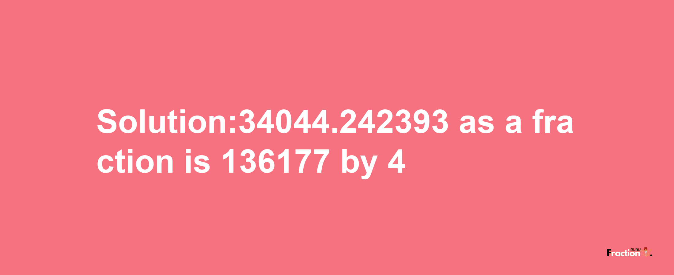 Solution:34044.242393 as a fraction is 136177/4