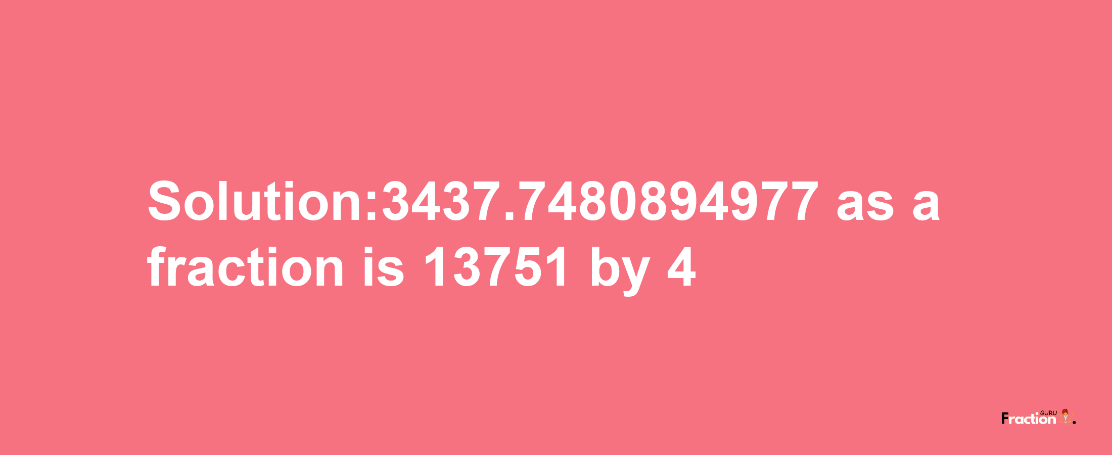 Solution:3437.7480894977 as a fraction is 13751/4