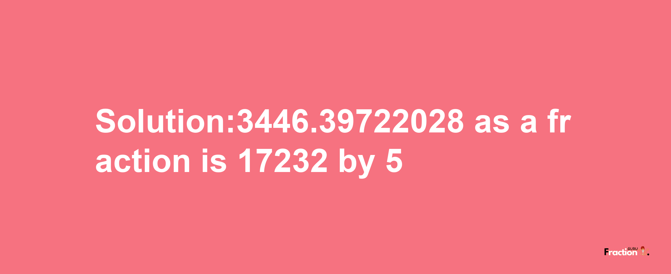 Solution:3446.39722028 as a fraction is 17232/5