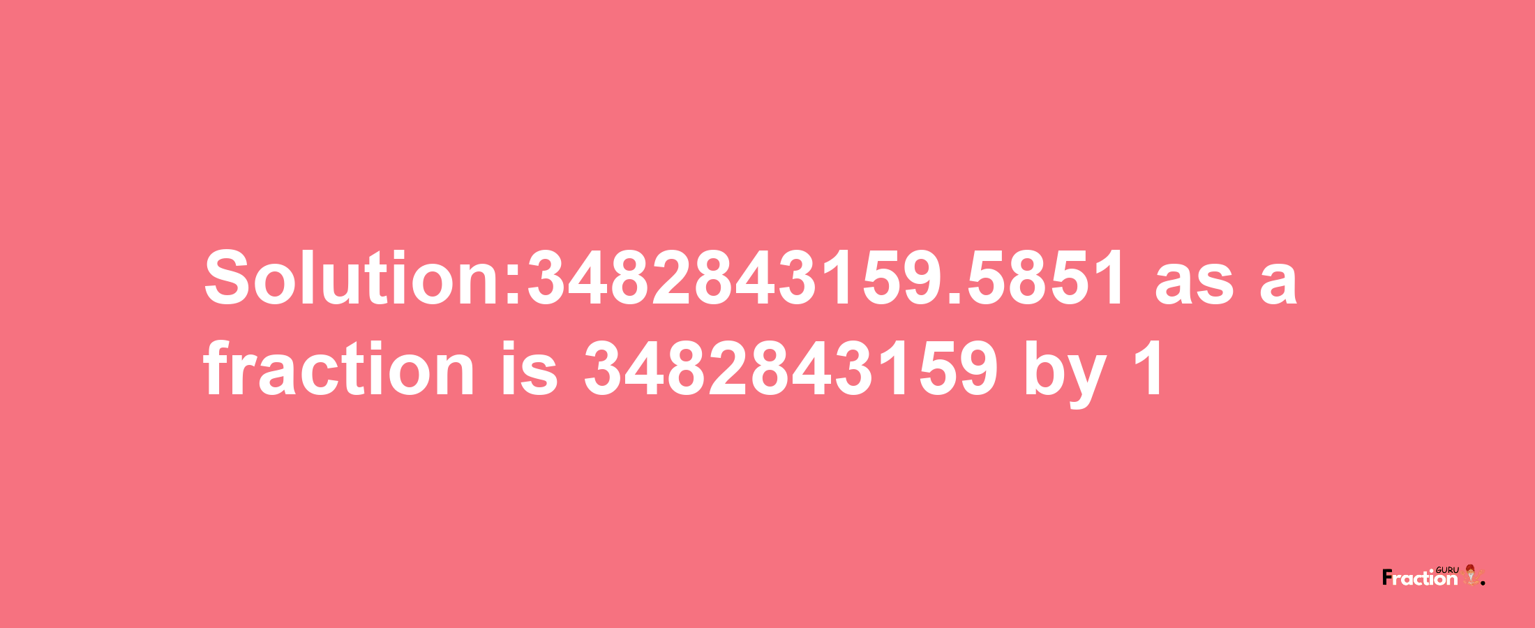 Solution:3482843159.5851 as a fraction is 3482843159/1