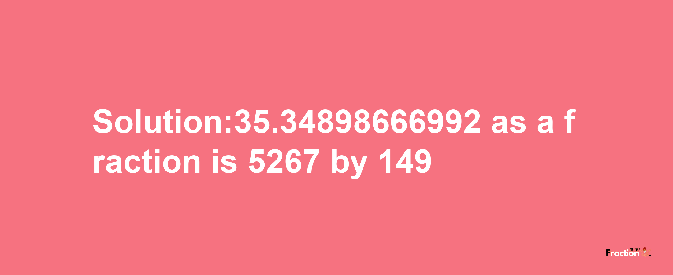 Solution:35.34898666992 as a fraction is 5267/149