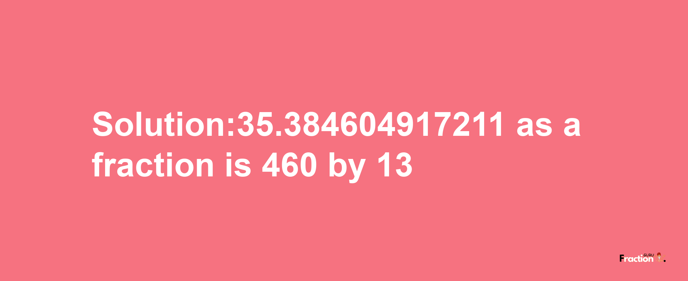 Solution:35.384604917211 as a fraction is 460/13