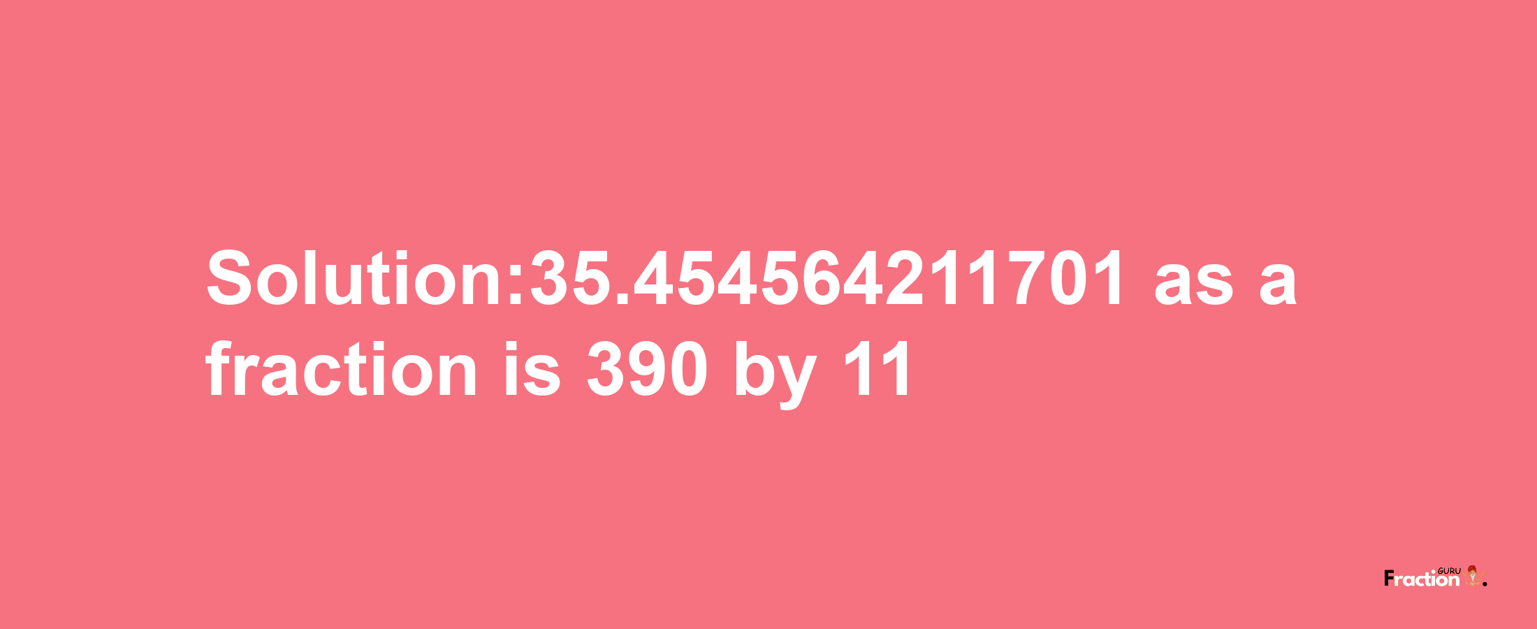 Solution:35.454564211701 as a fraction is 390/11