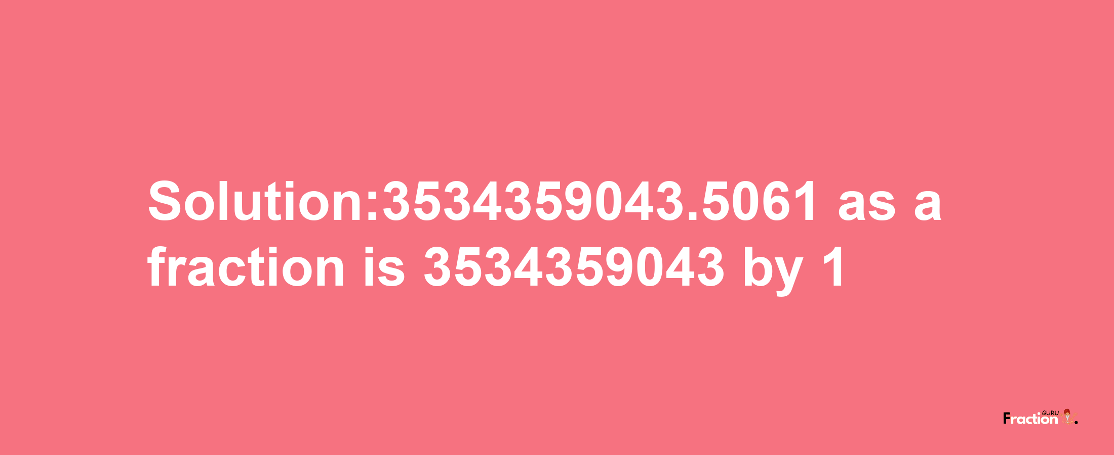 Solution:3534359043.5061 as a fraction is 3534359043/1