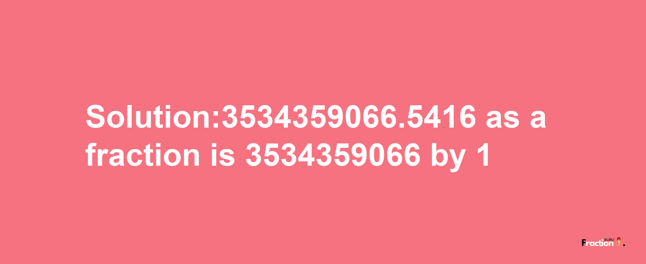 Solution:3534359066.5416 as a fraction is 3534359066/1