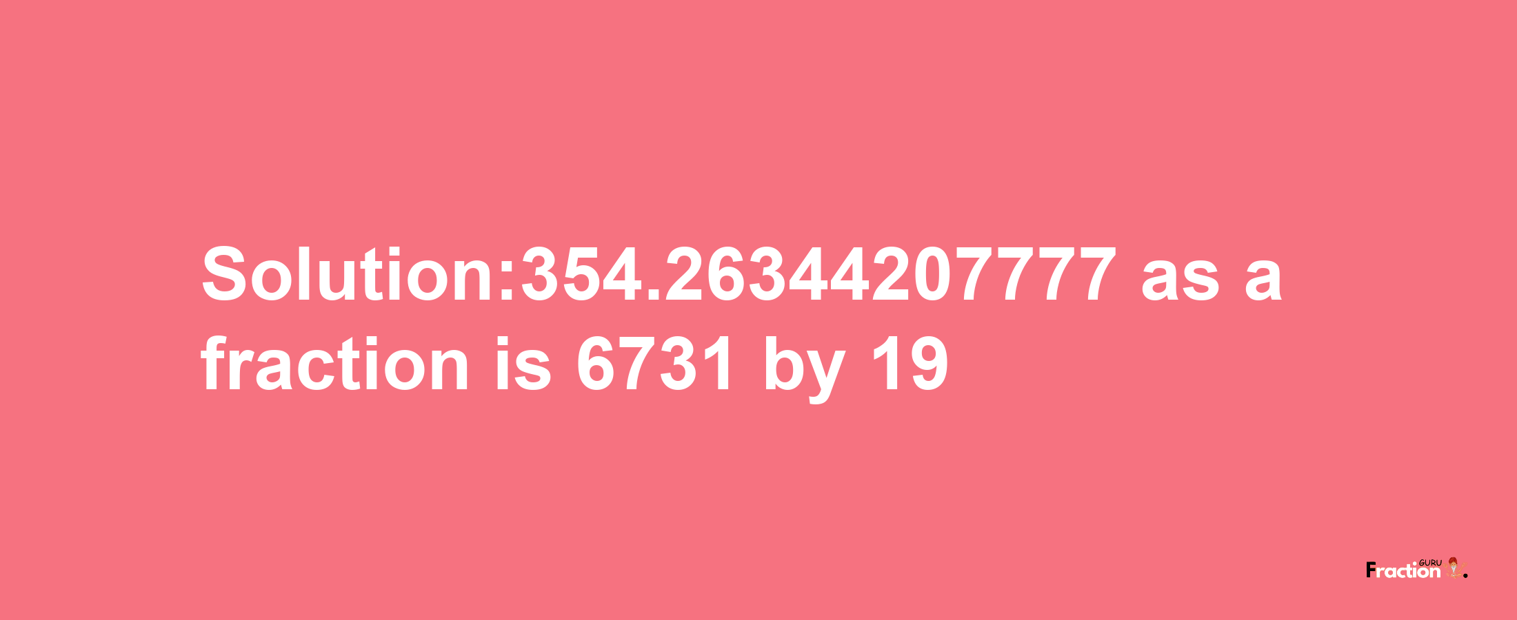 Solution:354.26344207777 as a fraction is 6731/19