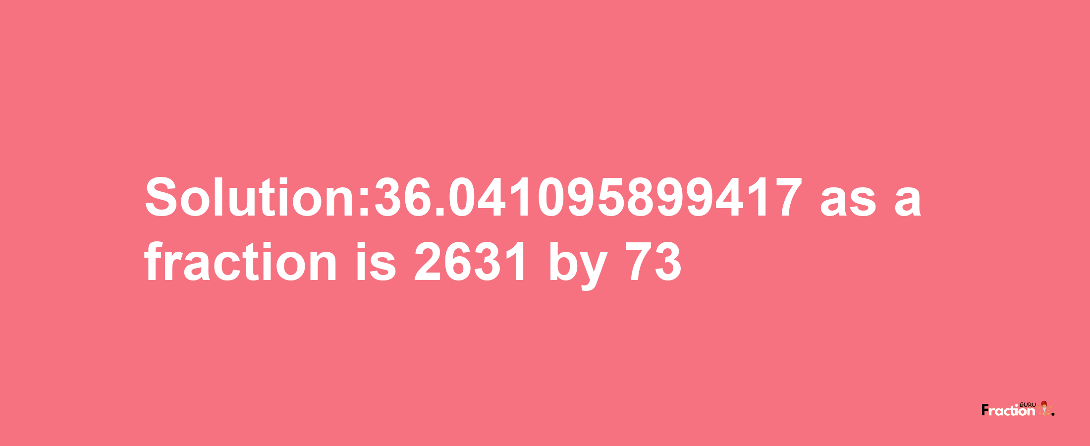 Solution:36.041095899417 as a fraction is 2631/73