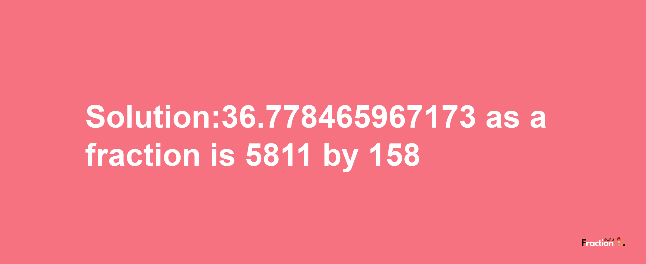 Solution:36.778465967173 as a fraction is 5811/158