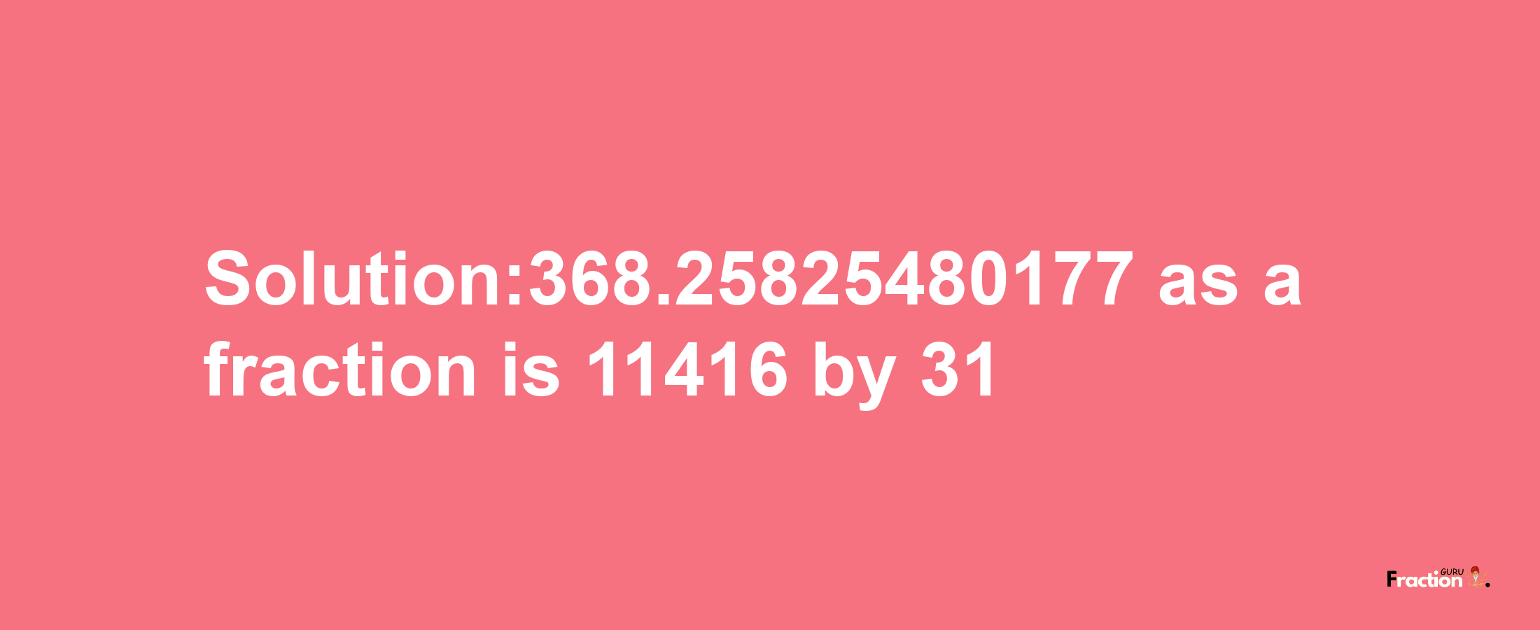 Solution:368.25825480177 as a fraction is 11416/31