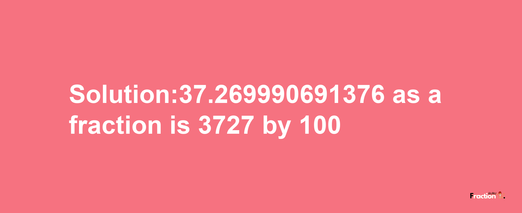 Solution:37.269990691376 as a fraction is 3727/100