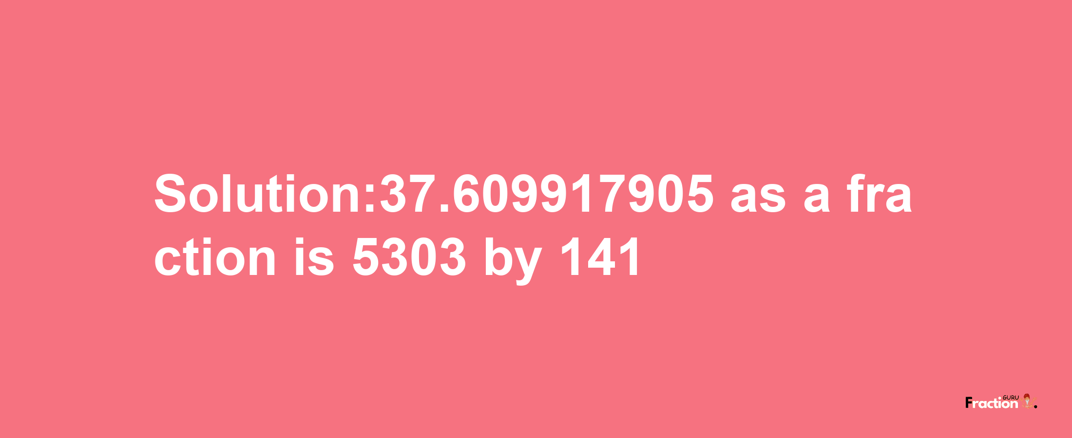 Solution:37.609917905 as a fraction is 5303/141