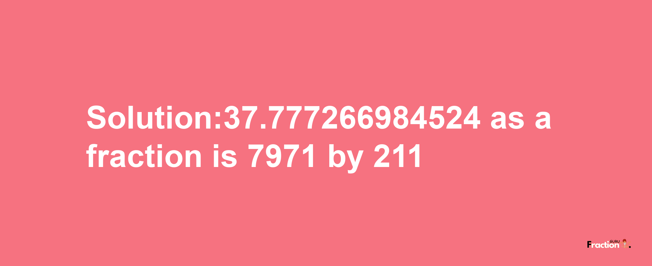 Solution:37.777266984524 as a fraction is 7971/211