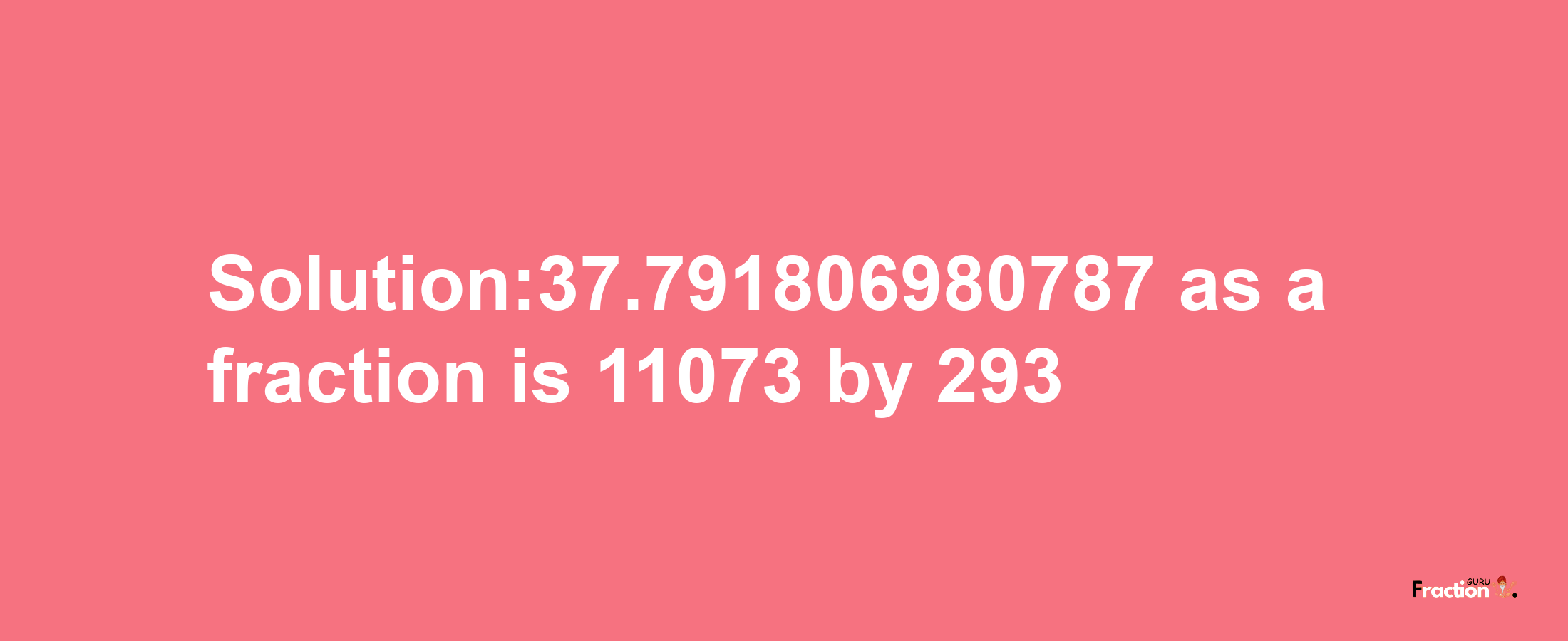 Solution:37.791806980787 as a fraction is 11073/293