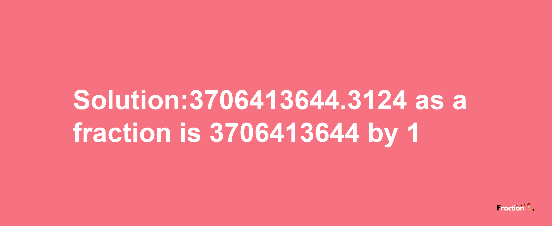 Solution:3706413644.3124 as a fraction is 3706413644/1