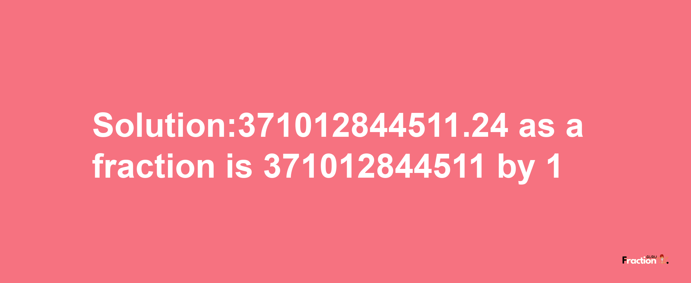 Solution:371012844511.24 as a fraction is 371012844511/1