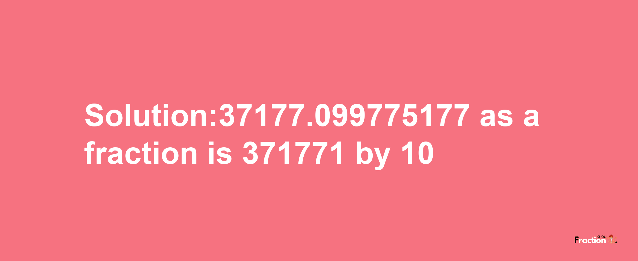 Solution:37177.099775177 as a fraction is 371771/10