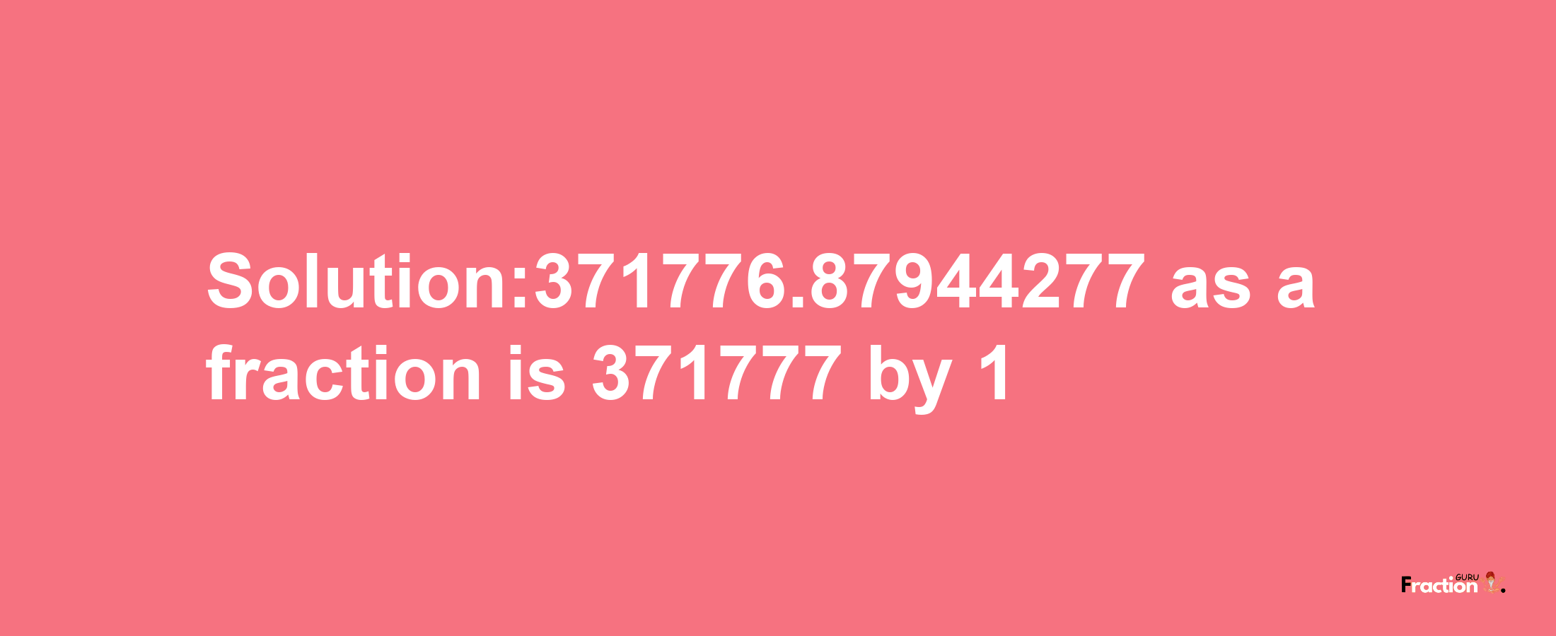 Solution:371776.87944277 as a fraction is 371777/1