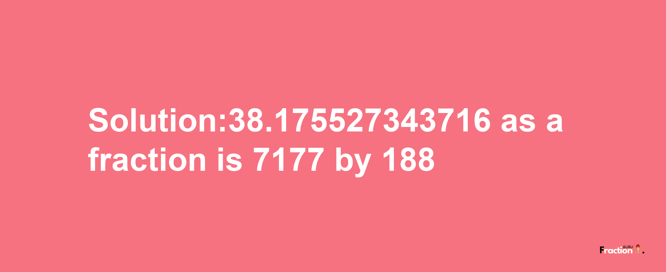 Solution:38.175527343716 as a fraction is 7177/188