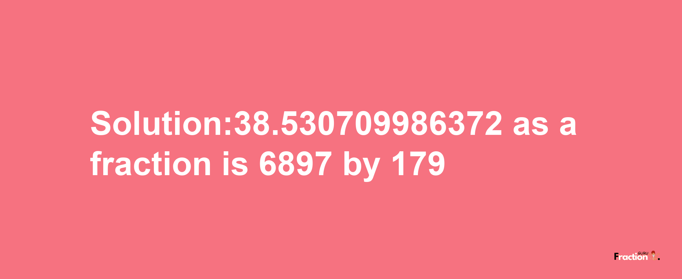 Solution:38.530709986372 as a fraction is 6897/179