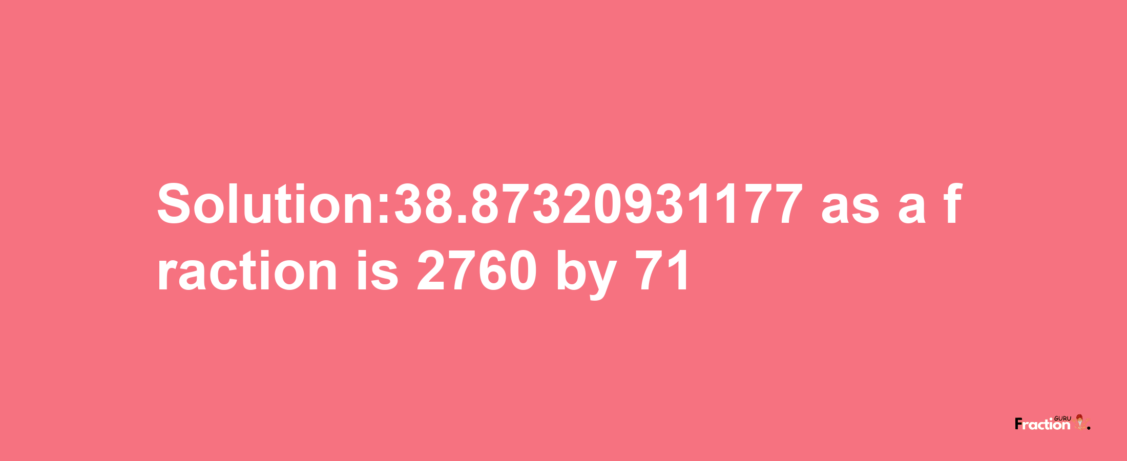 Solution:38.87320931177 as a fraction is 2760/71