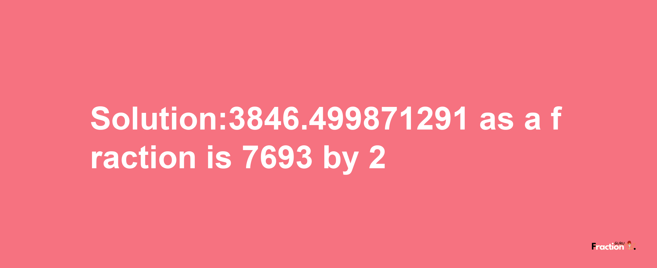 Solution:3846.499871291 as a fraction is 7693/2