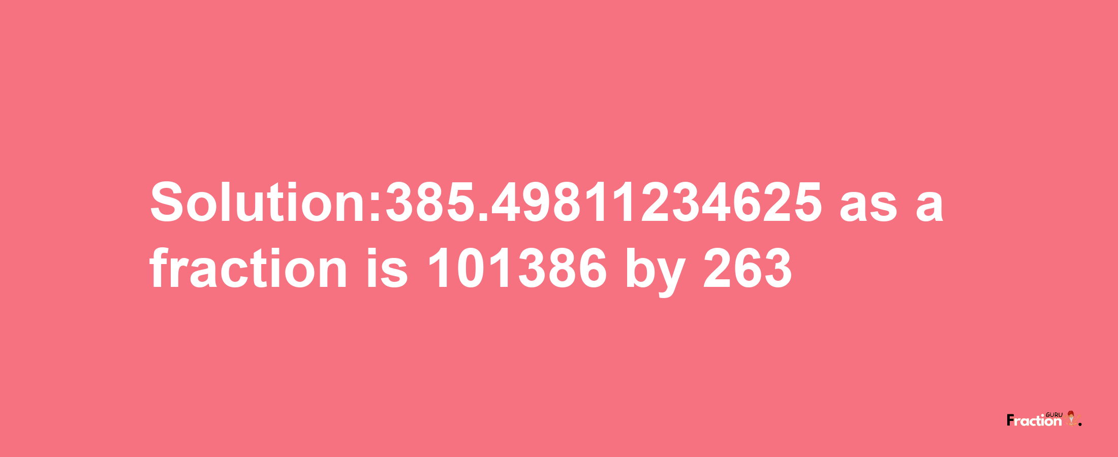 Solution:385.49811234625 as a fraction is 101386/263