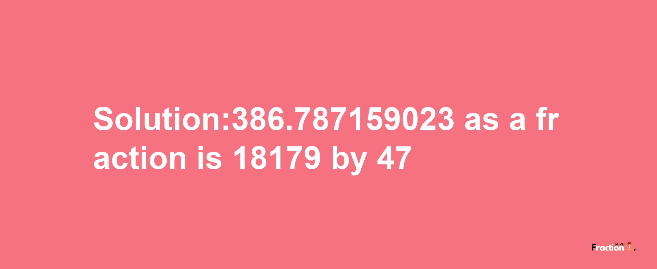 Solution:386.787159023 as a fraction is 18179/47