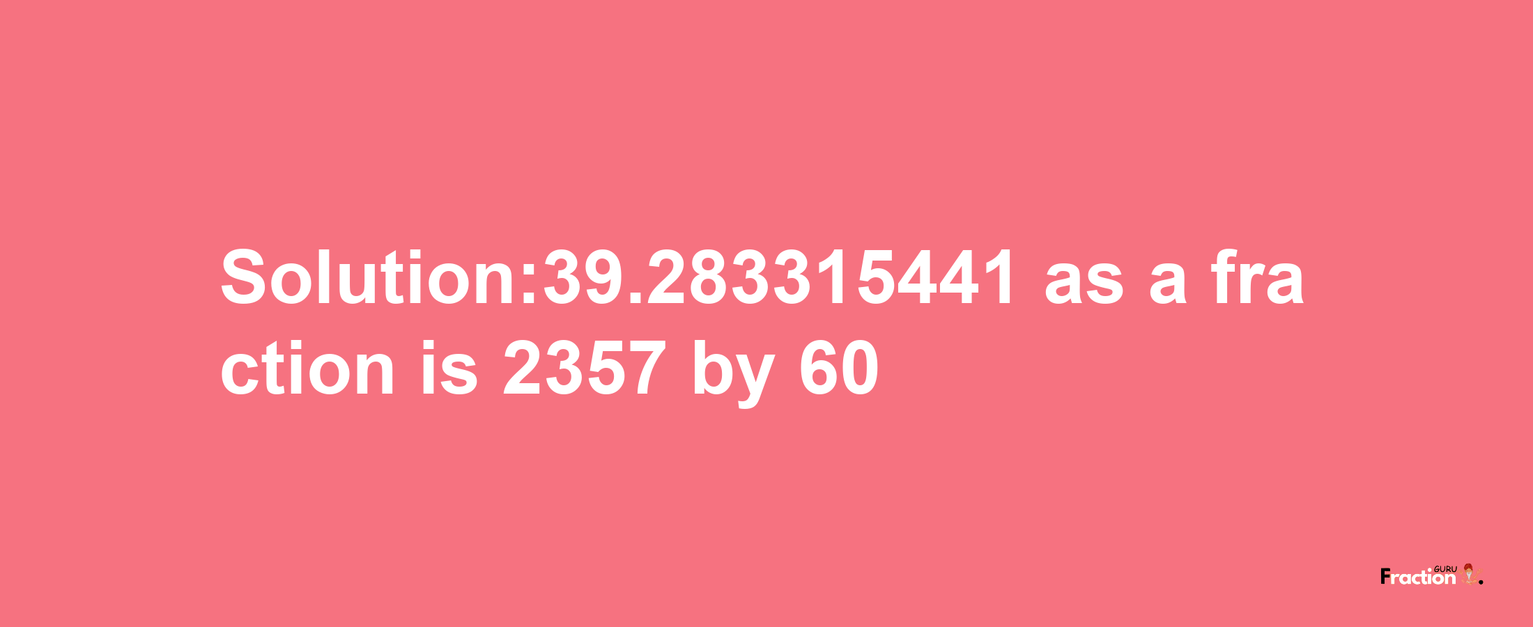 Solution:39.283315441 as a fraction is 2357/60