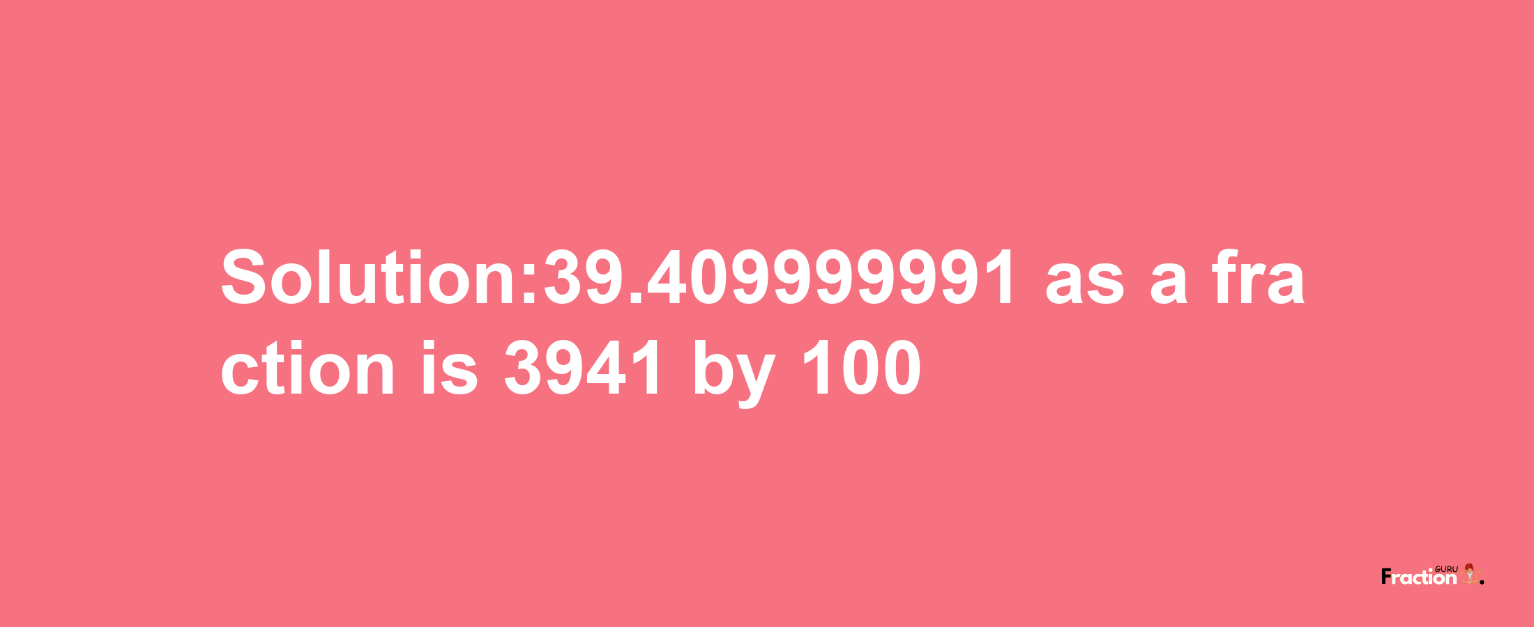 Solution:39.409999991 as a fraction is 3941/100