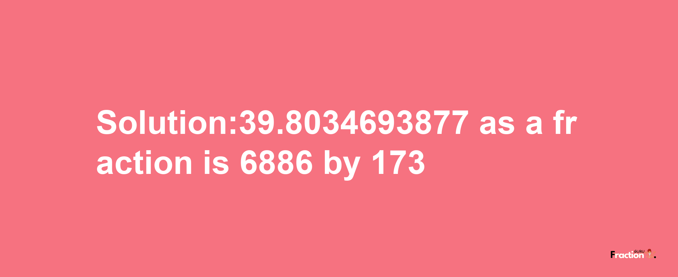 Solution:39.8034693877 as a fraction is 6886/173