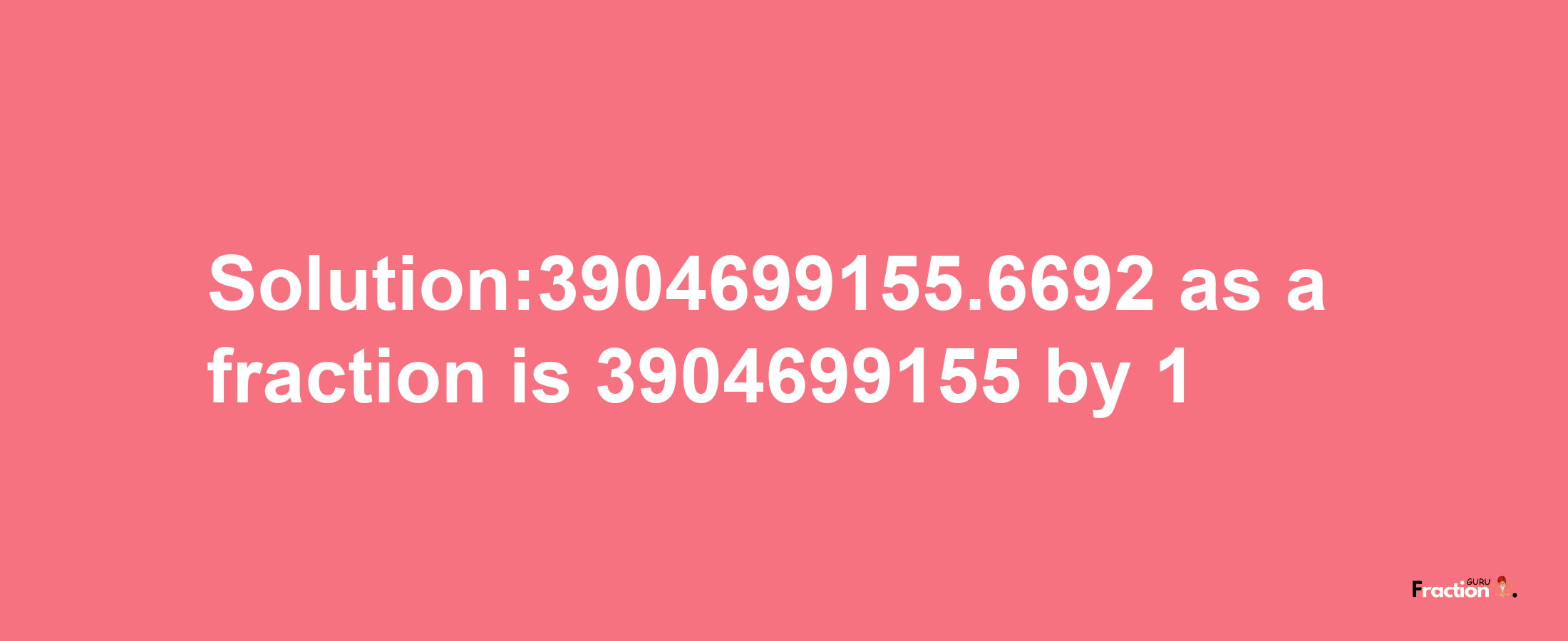 Solution:3904699155.6692 as a fraction is 3904699155/1