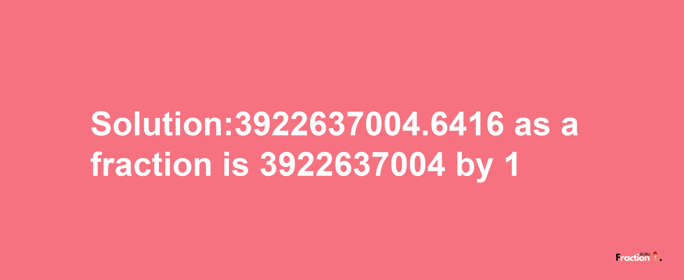 Solution:3922637004.6416 as a fraction is 3922637004/1