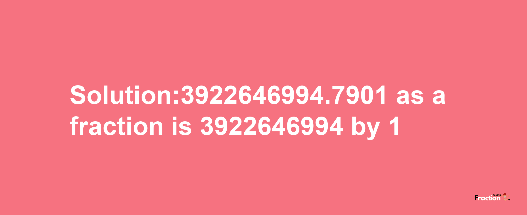 Solution:3922646994.7901 as a fraction is 3922646994/1