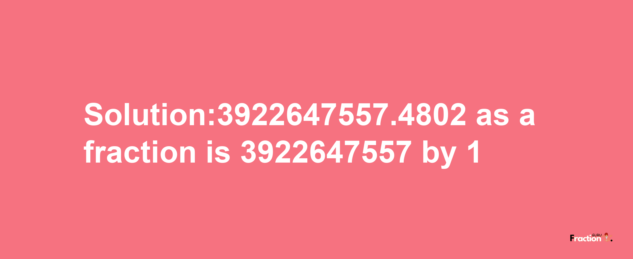 Solution:3922647557.4802 as a fraction is 3922647557/1