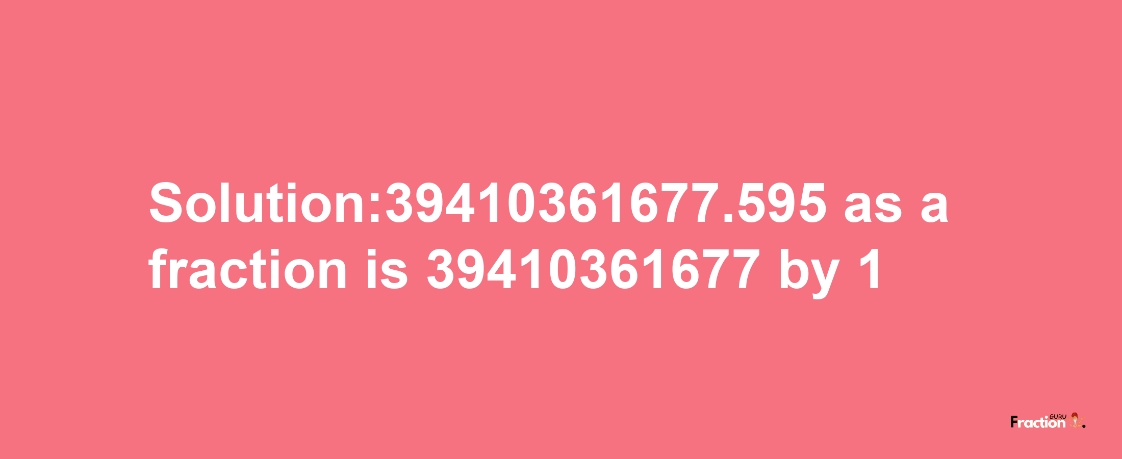 Solution:39410361677.595 as a fraction is 39410361677/1