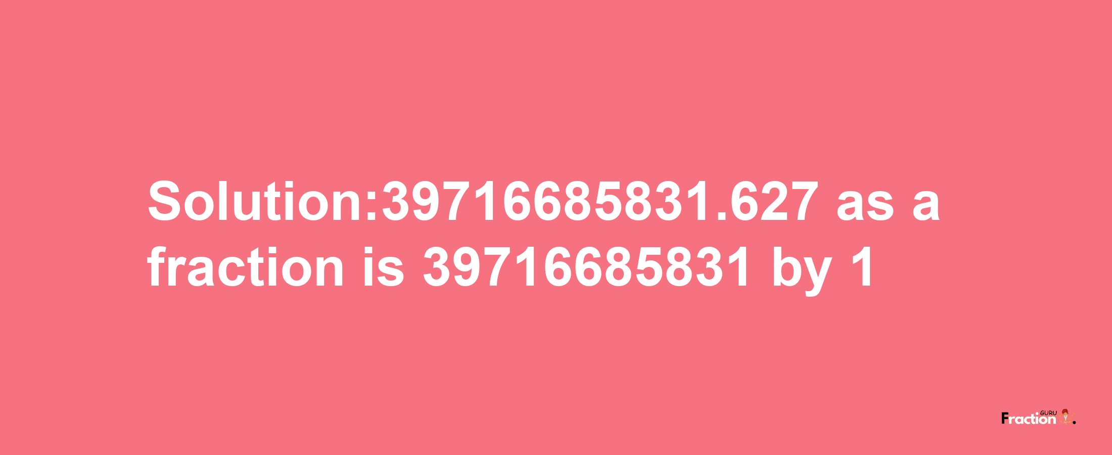 Solution:39716685831.627 as a fraction is 39716685831/1