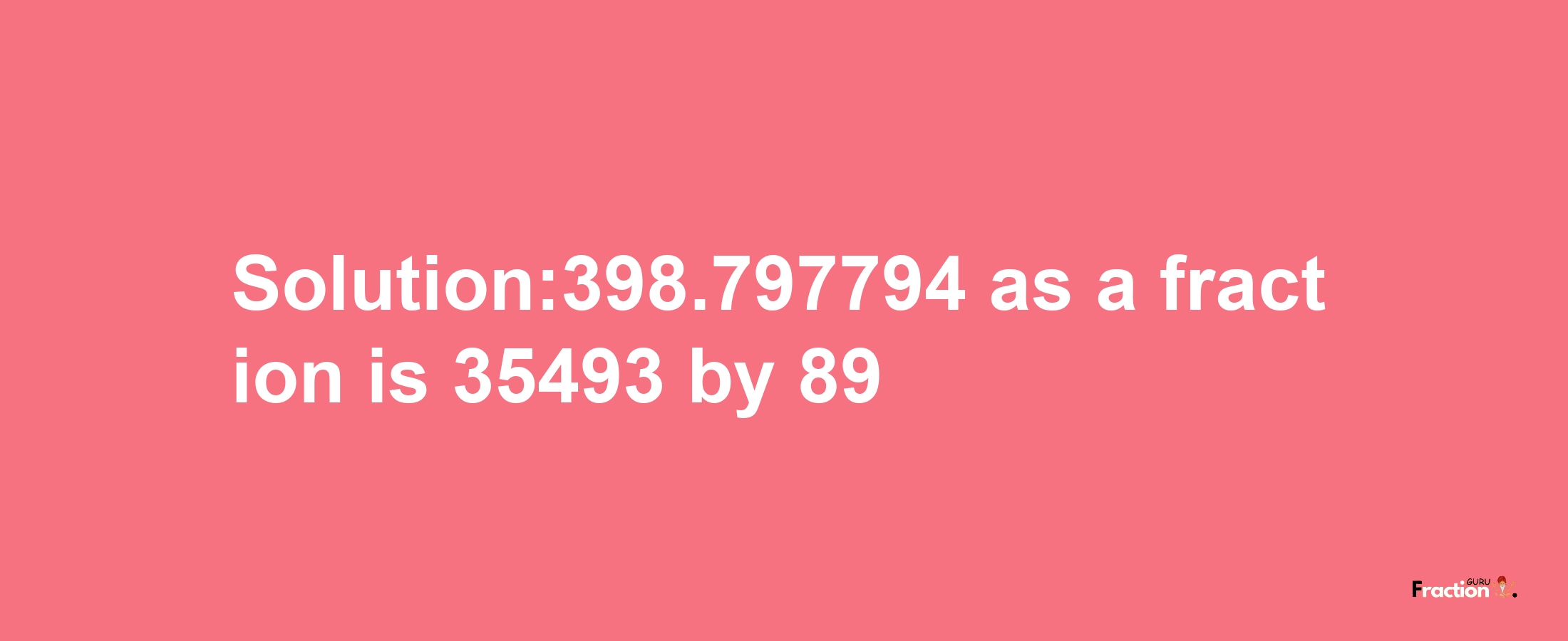 Solution:398.797794 as a fraction is 35493/89