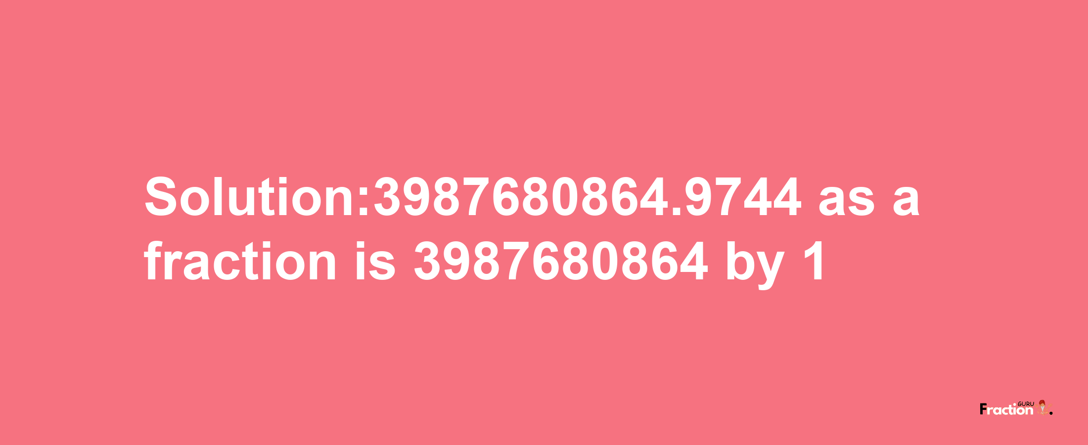 Solution:3987680864.9744 as a fraction is 3987680864/1