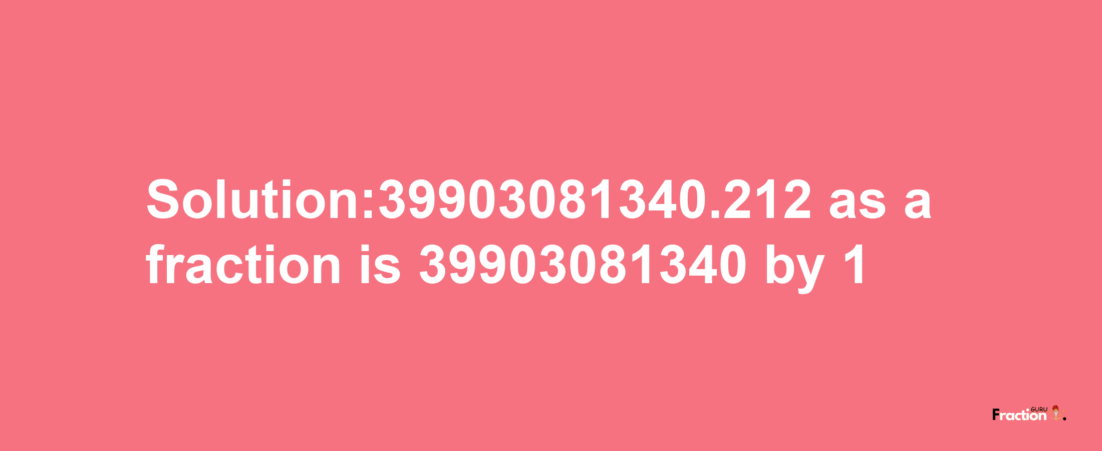 Solution:39903081340.212 as a fraction is 39903081340/1