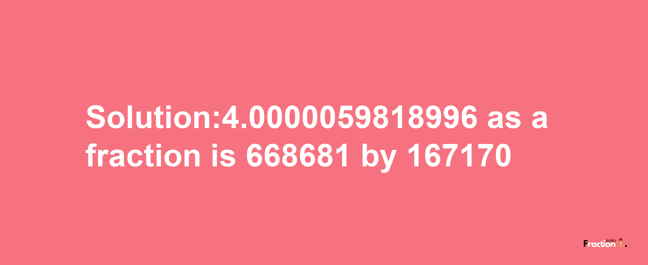 Solution:4.0000059818996 as a fraction is 668681/167170